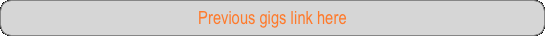 Previous gigs link here